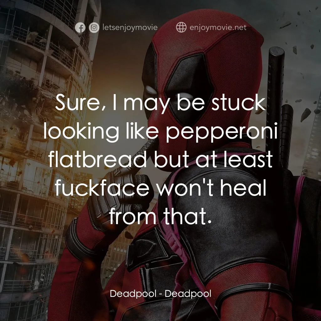 死侍：不死現身電影對白：Deadpool: Sure, I may be stuck looking like pepperoni flatbread but at least fuck