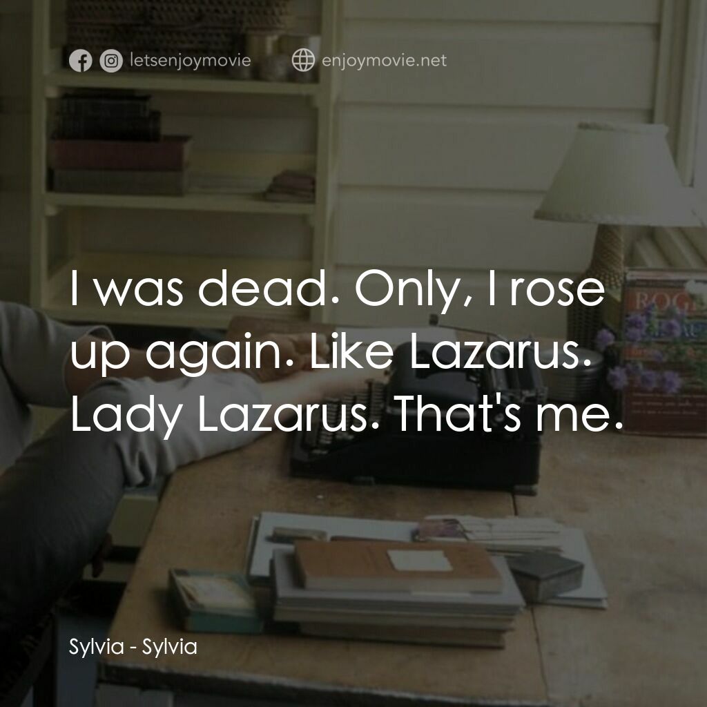 希爾維亞電影對白：Sylvia:  I was dead. Only, I rose up again. Like Lazarus. Lady Lazarus. That's me