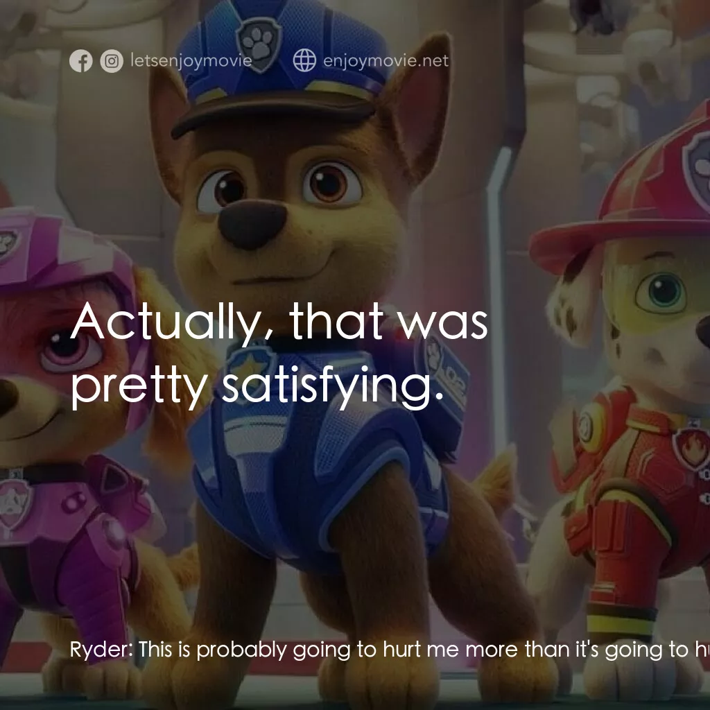 汪汪隊立大功大電影電影對白：Ryder:  This is probably going to hurt me more than it's going to hurt you. Mayor