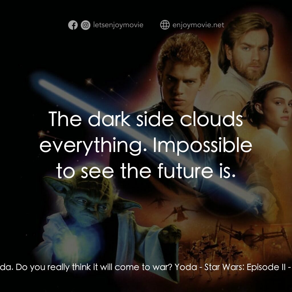 星球大戰前傳II：複製人侵略電影對白：Palpatine:  Master Yoda. Do you really think it will come to war? Yoda:  The dark