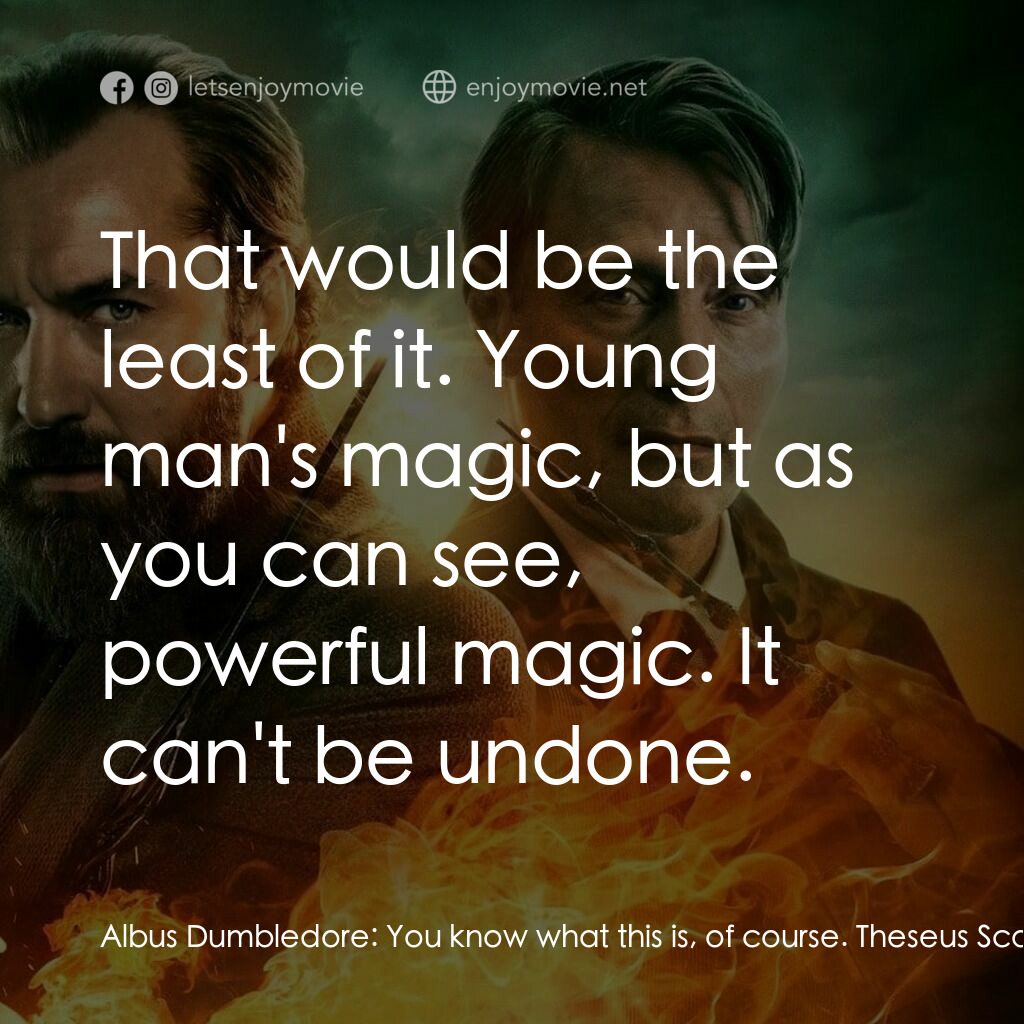 怪獸與鄧不利多的秘密電影對白：Albus Dumbledore:  You know what this is, of course. Theseus Scamander:  Newt had