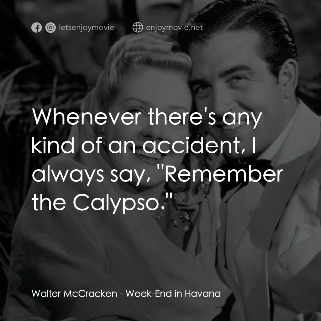 Week-End in Havana電影對白：Walter McCracken:  Whenever there's any kind of an accident, I always say, 