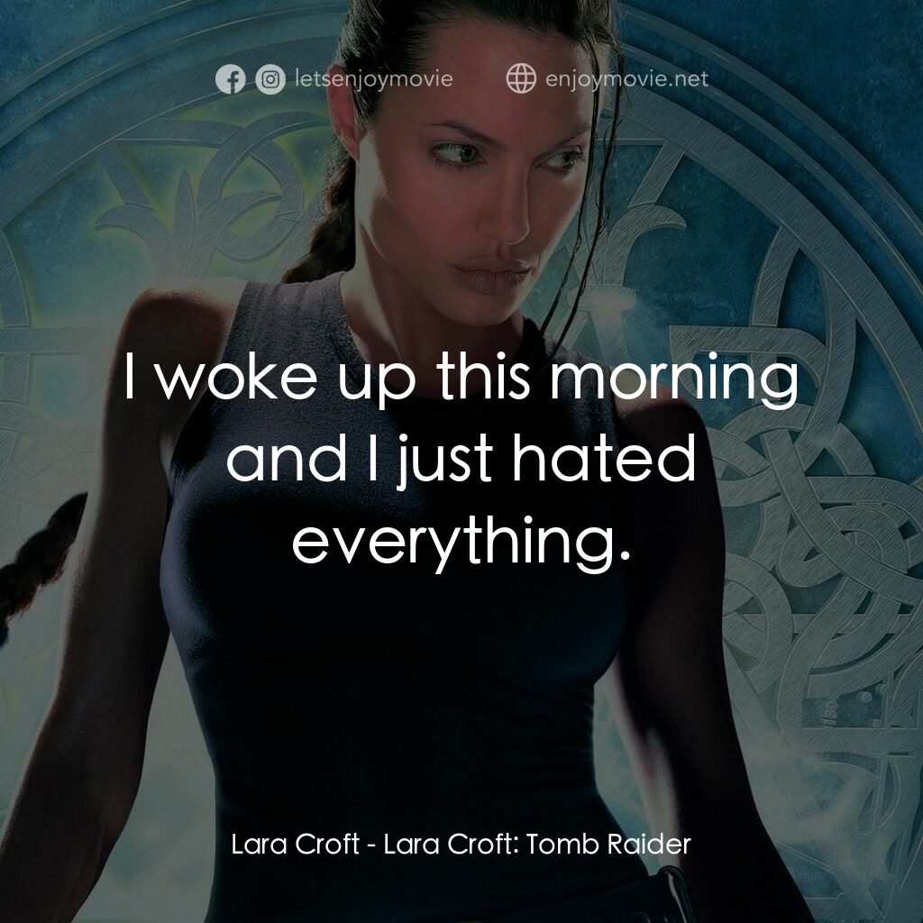 古墓奇兵電影對白：Lara Croft:  I woke up this morning and I just hated everything.