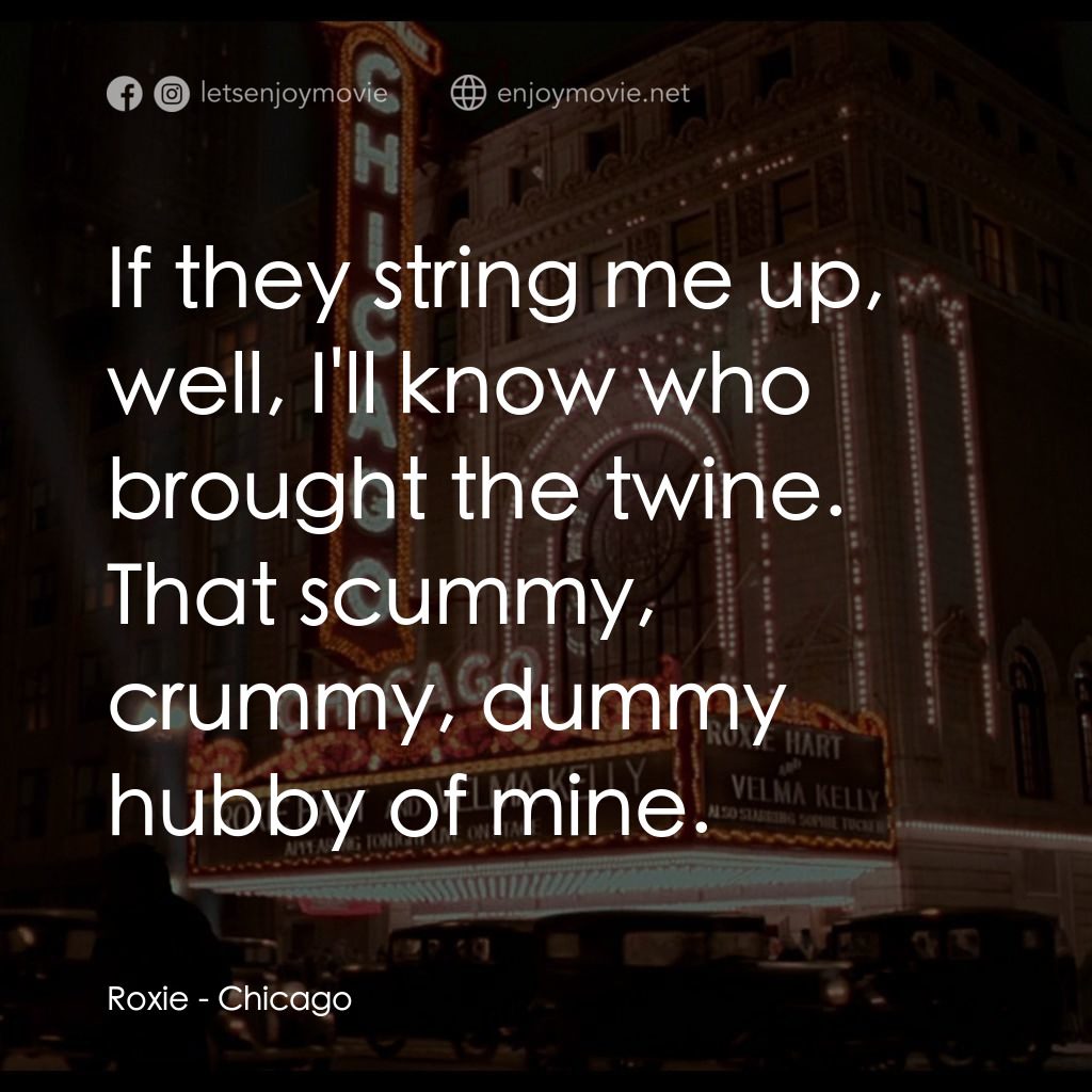 芝加哥電影對白：Roxie: If they string me up, well, I'll know who brought the twine. That scummy, 