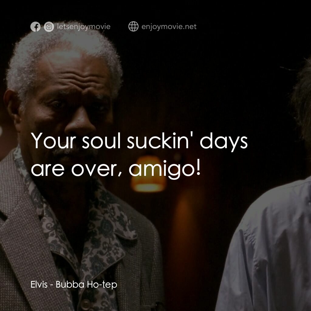 打鬼王電影對白：Elvis:  Your soul suckin' days are over, amigo!