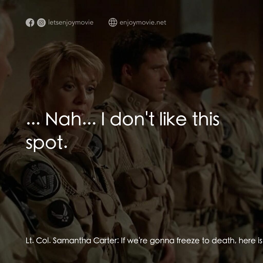 星際之門：時空連續電影對白：Lt. Col. Samantha Carter:  If we're gonna freeze to death, here is as good a spot