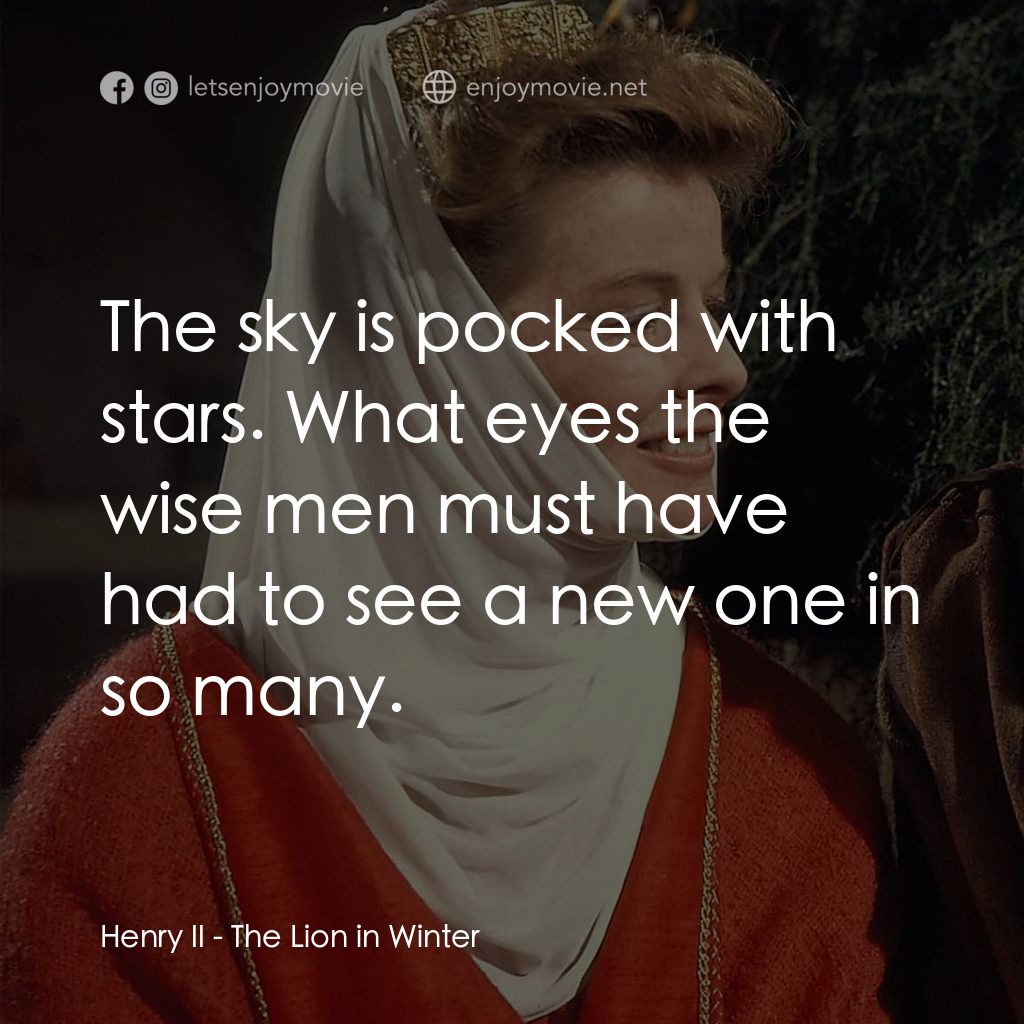 冬之獅電影對白：Henry II: The sky is pocked with stars. What eyes the wise men must have had to s