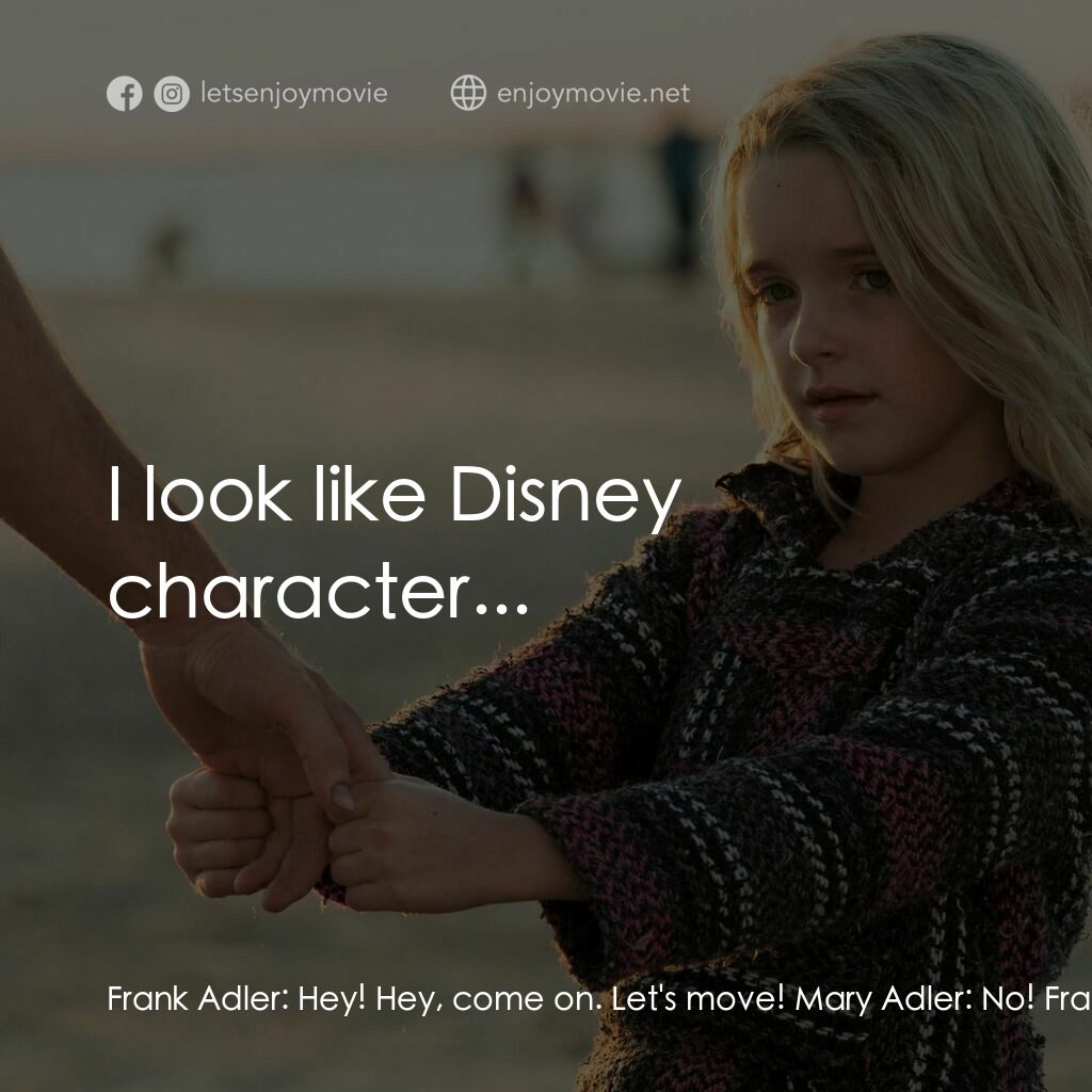 天賦的禮物電影對白：Frank Adler:  Hey! Hey, come on. Let's move! Mary Adler:  No! Frank Adler:  Let m