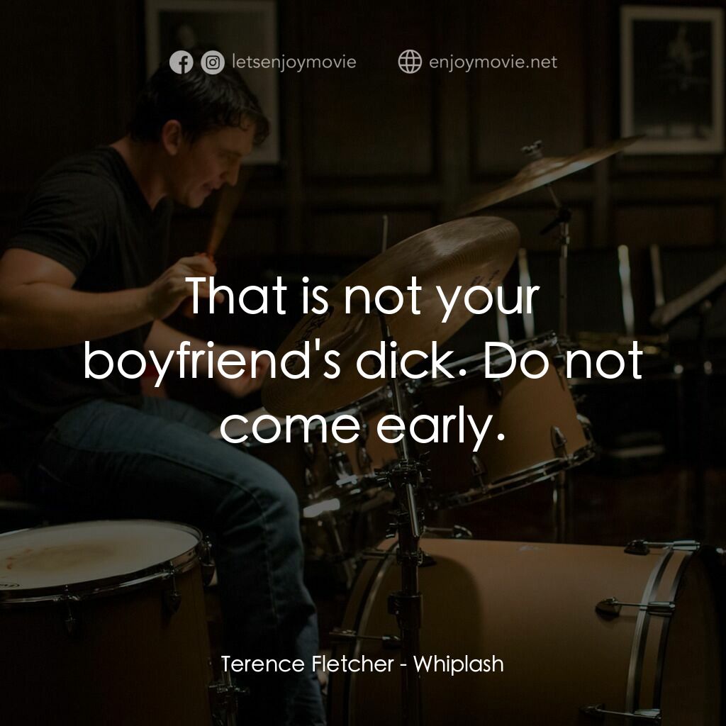 進擊的鼓手電影對白：Terence Fletcher:  That is not your boyfriend's dick. Do not come early.