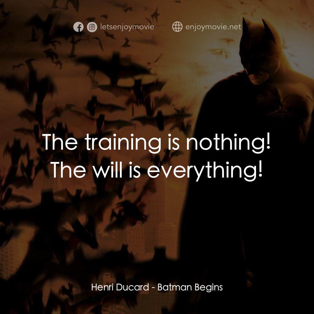 蝙蝠俠—俠影之謎電影對白：Henri Ducard: The training is nothing! The will is everything!