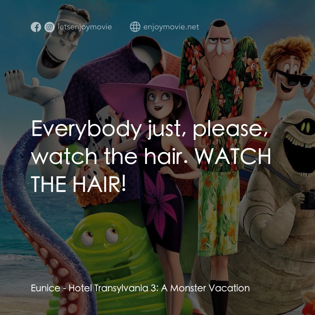 尖叫旅社 3：怪獸假期電影對白：Eunice: Everybody just, please, watch the hair. WATCH THE HAIR!