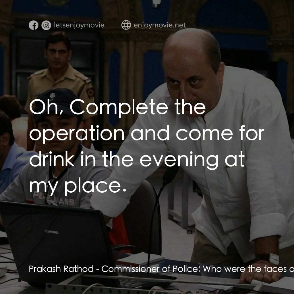 一個星期三的下午電影對白：Prakash Rathod - Commissioner of Police:  Who were the faces of the morning? Jai 