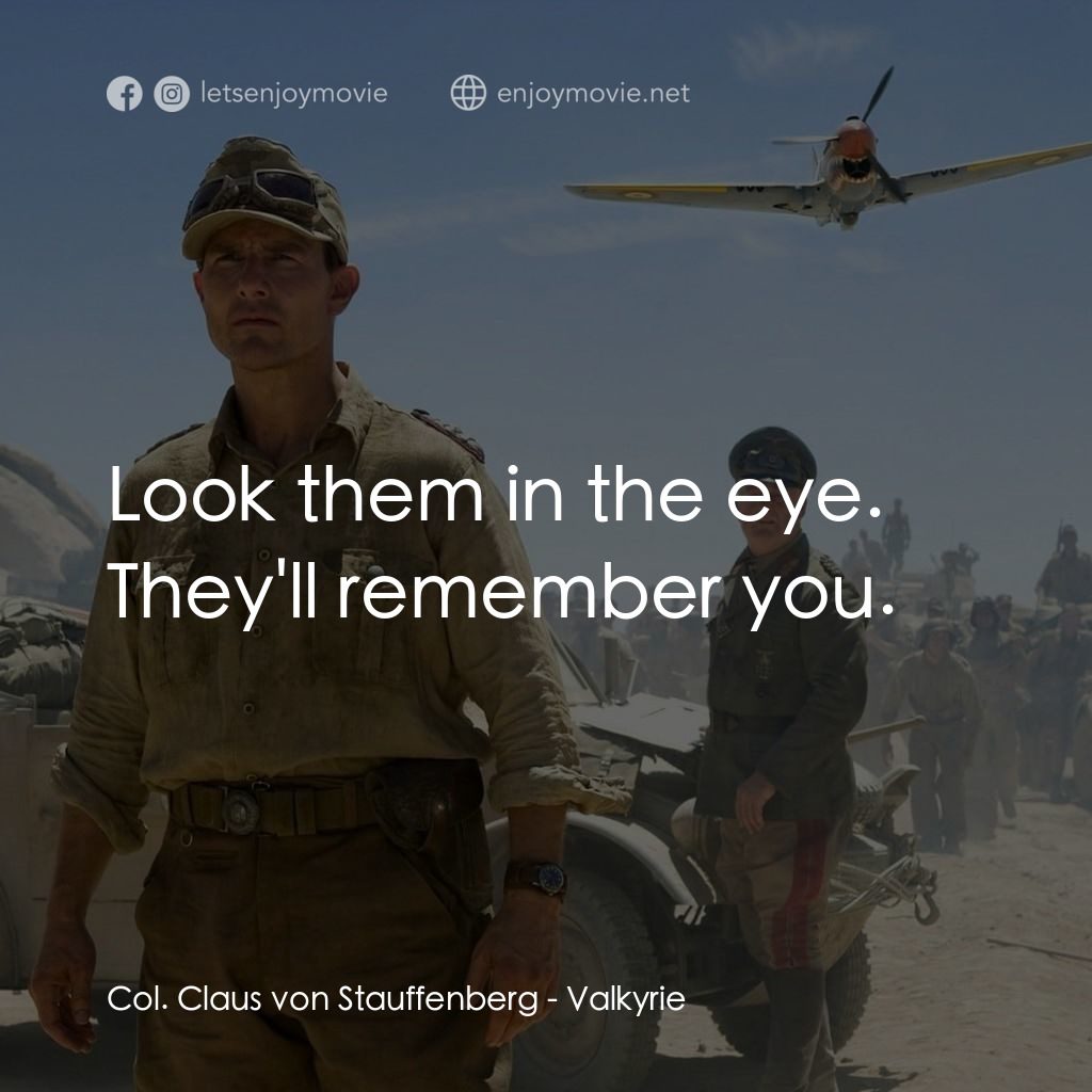 華爾基利暗殺行動電影對白：Col. Claus von Stauffenberg: Look them in the eye. They'll remember you.