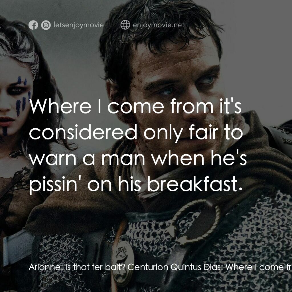 世紀戰魂電影對白：Arianne:  Is that fer bait? Centurion Quintus Dias:  Where I come from it's consi