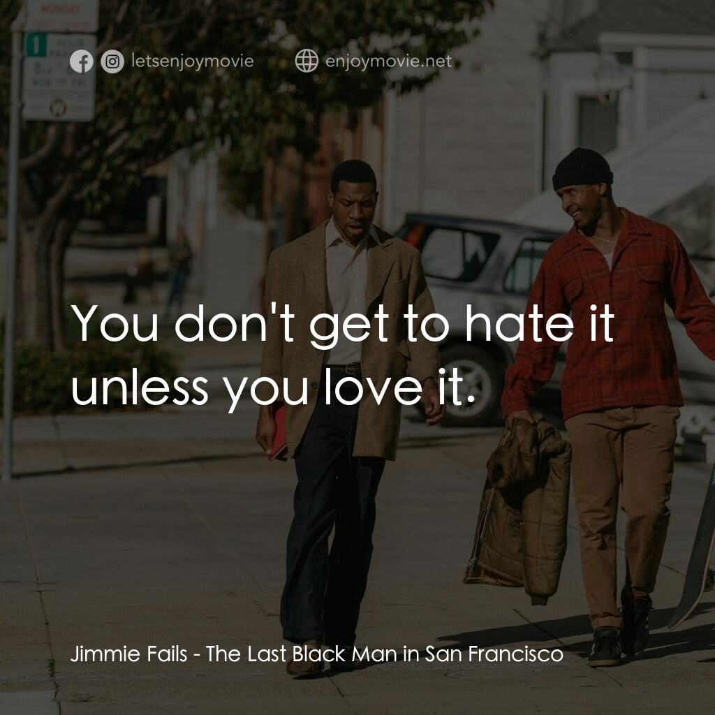 舊金山的最後一個黑人電影對白：Jimmie Fails:  You don't get to hate it unless you love it.