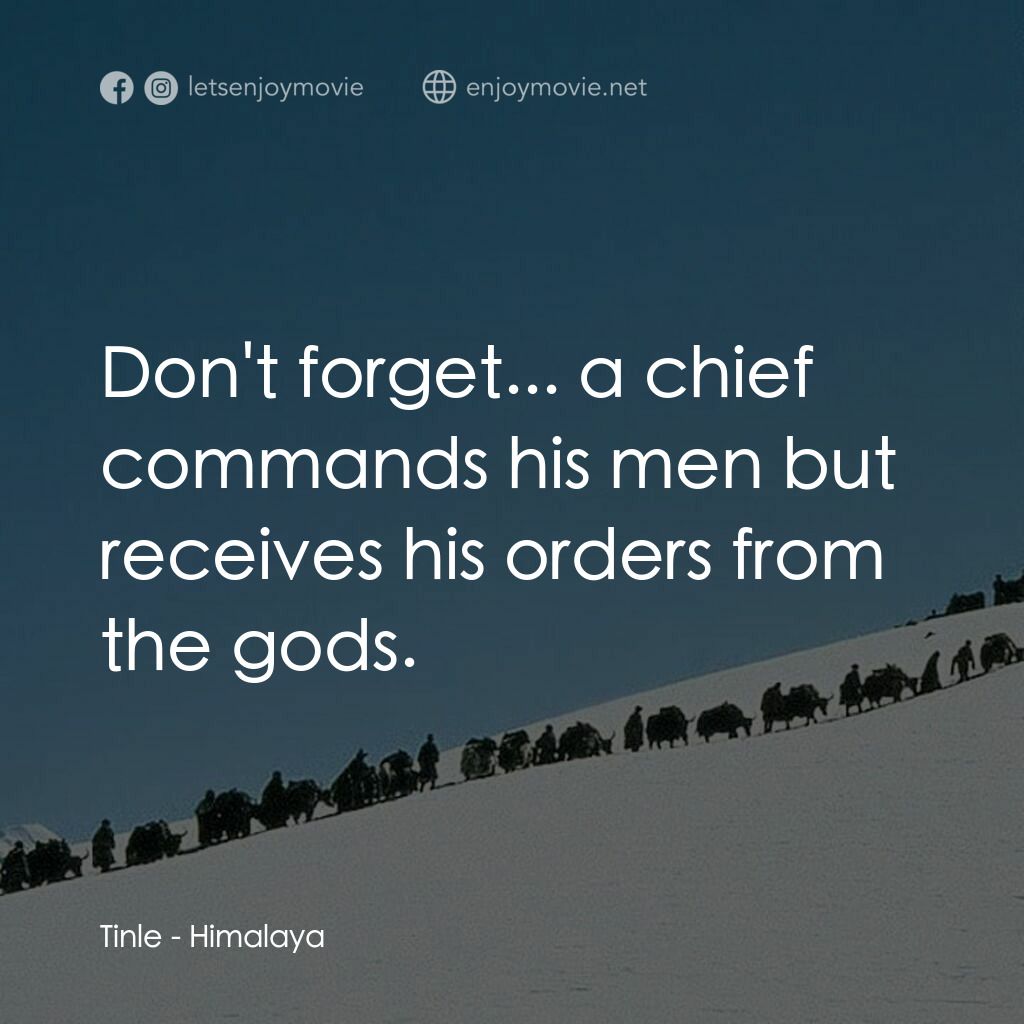 喜馬拉雅電影對白：Tinle:  Don't forget... a chief commands his men but receives his orders from the