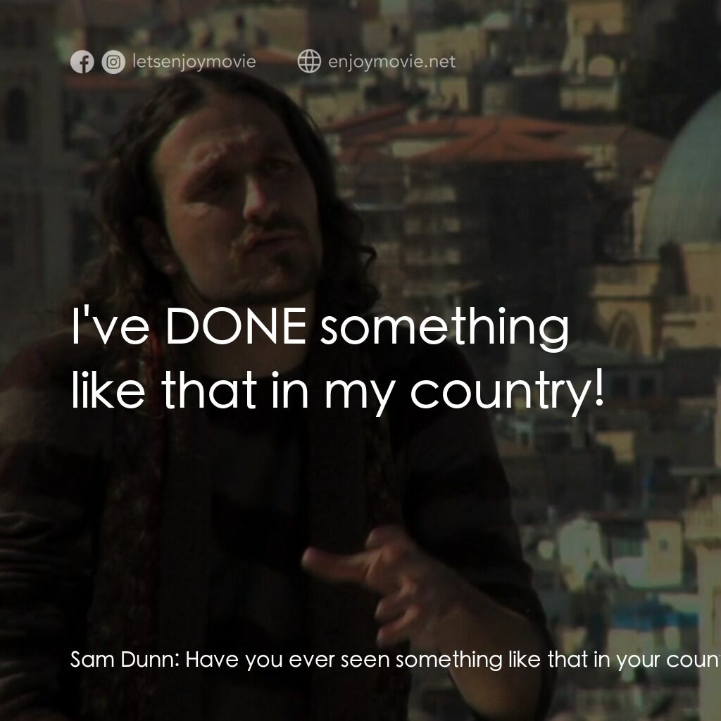 《環球重金屬之旅》經典台詞：Sam Dunn:  Have you ever seen something like that  ...