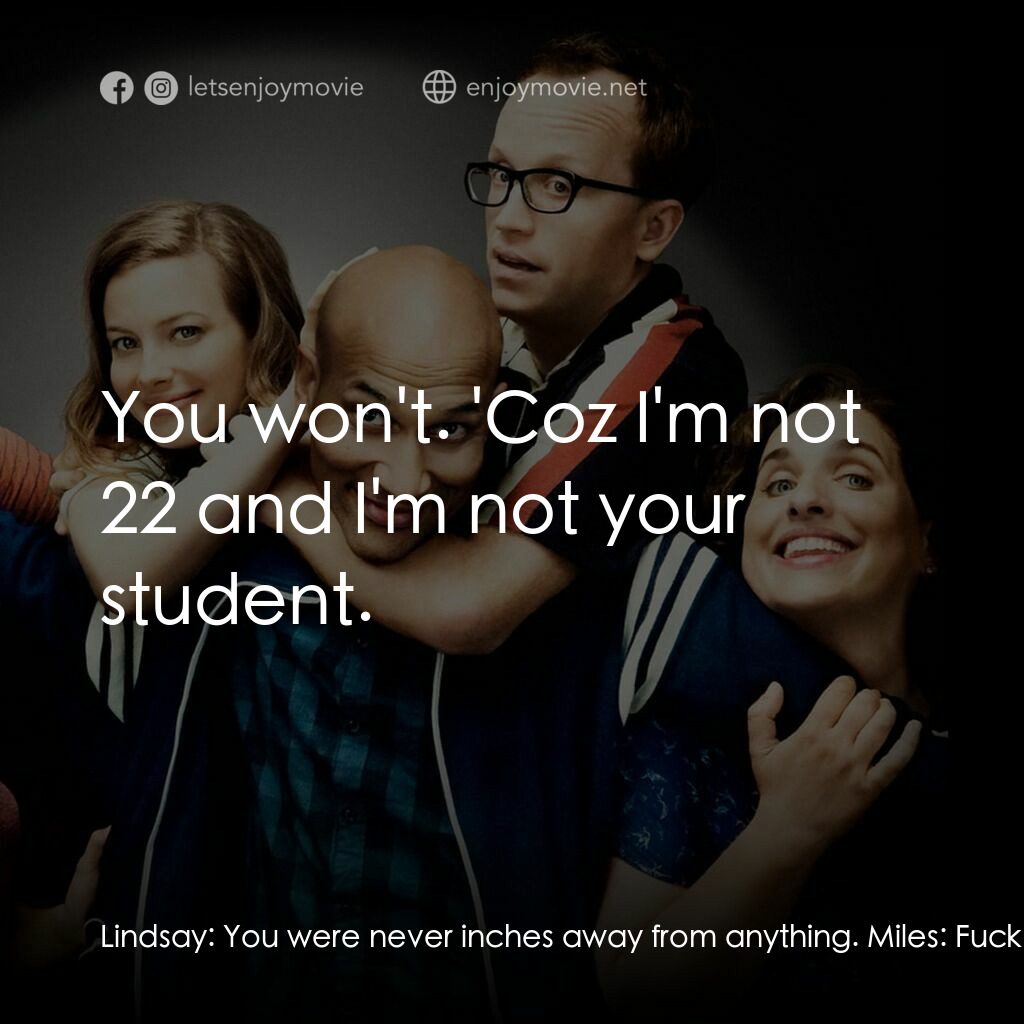 人生那有那麼幸運電影對白：Lindsay:  You were never inches away from anything. Miles:  Fuck you Lindsay. Lin