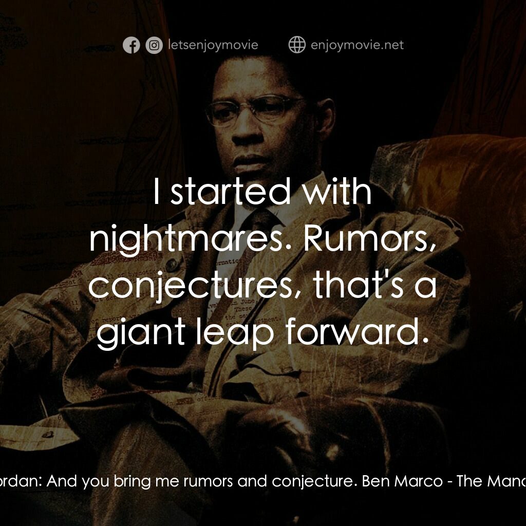 洗腦密令電影對白：Senator Thomas Jordan:  And you bring me rumors and conjecture. Ben Marco:  I sta