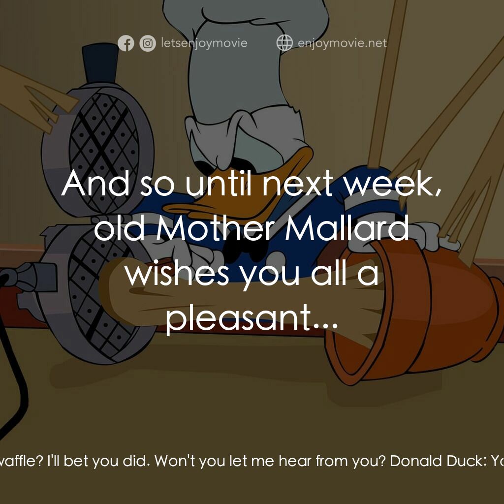 廚師唐老鴨電影對白：Old Mother Mallard:  Did you enjoy your waffle? I'll bet you did. Won't you let m