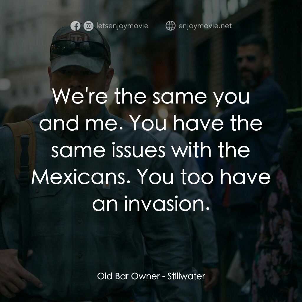 止水電影對白：Old Bar Owner:  We're the same you and me. You have the same issues with the Mexi