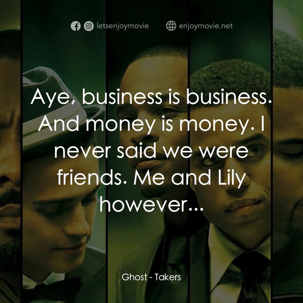 偷天搶地電影對白：Ghost:  Aye, business is business. And money is money. I never said we were frien