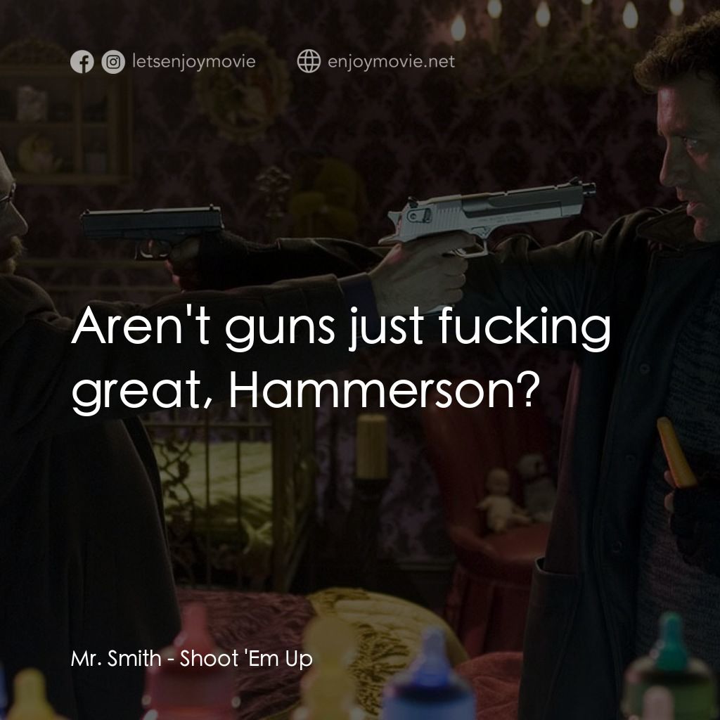 史密斯先生電影對白：Mr. Smith: Aren't guns just fucking great, Hammerson?