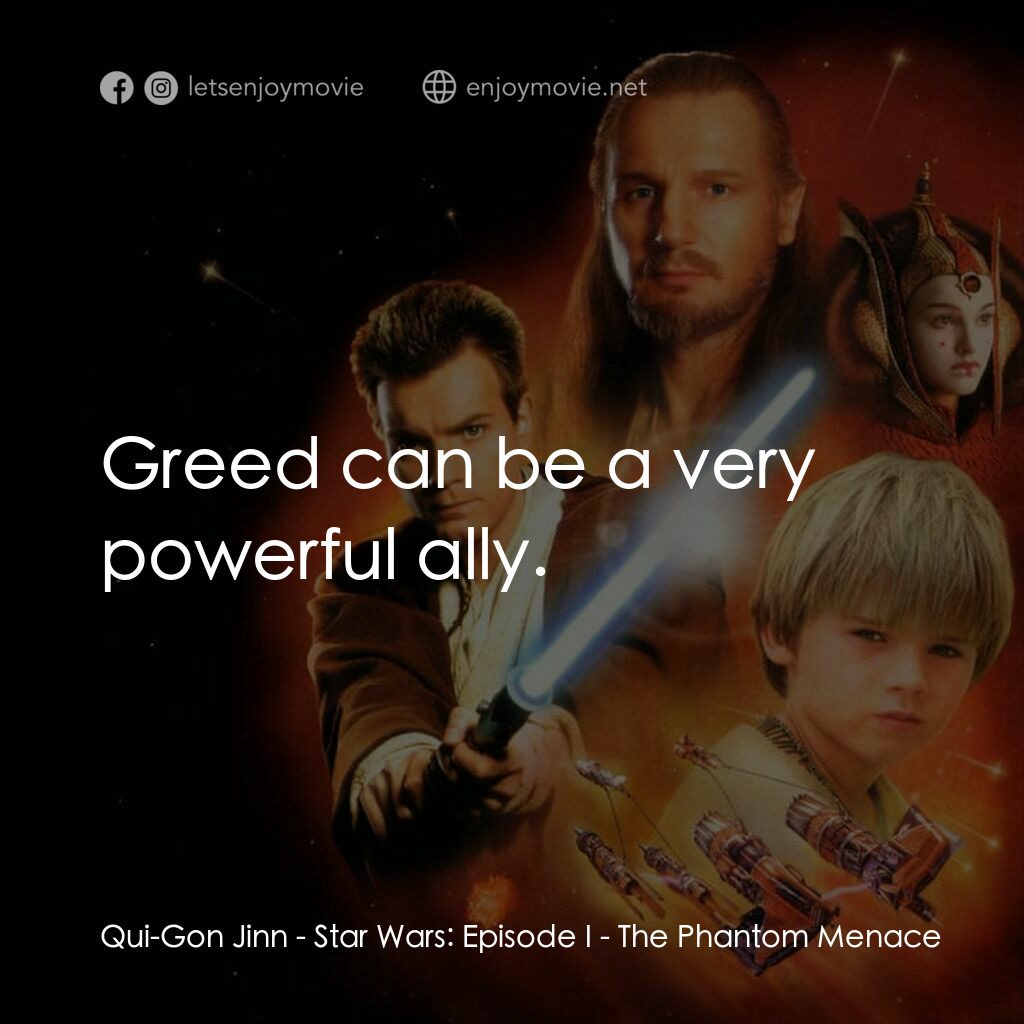 星球大戰前傳：魅影危機電影對白：Qui-Gon Jinn:  Greed can be a very powerful ally.
