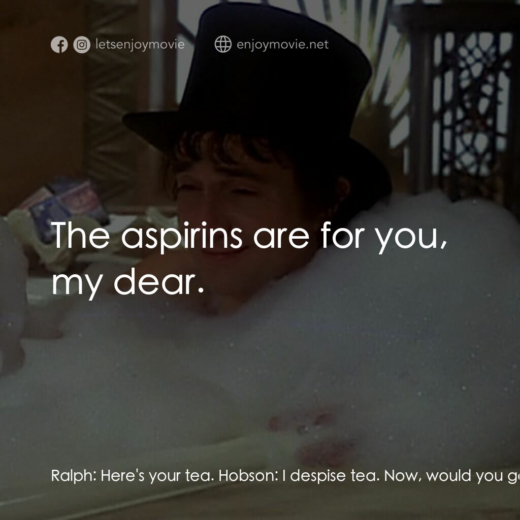 二八佳人花公子電影對白：Ralph:  Here's your tea. Hobson:  I despise tea. Now, would you go to the bathroo