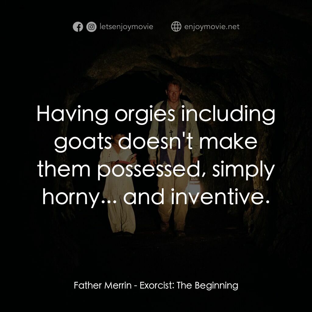 大法師：吸魂首部曲電影對白：Father Merrin:  Having orgies including goats doesn't make them possessed, simply