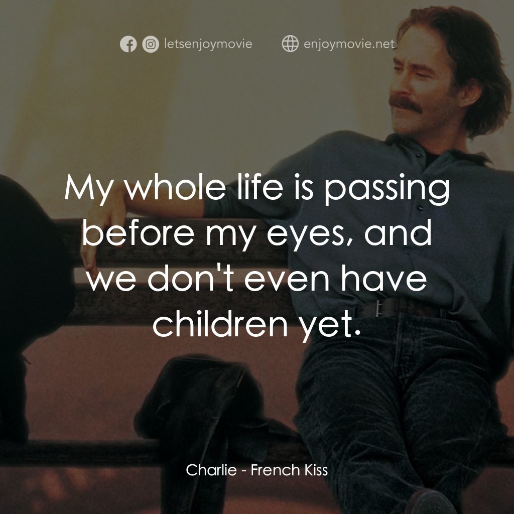 情定巴黎電影對白：Charlie: My whole life is passing before my eyes, and we don't even have children