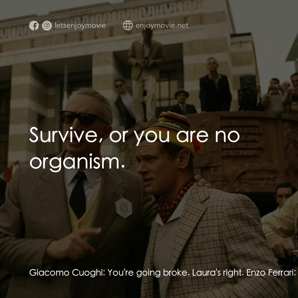 法拉利電影對白：Giacomo Cuoghi:  You're going broke. Laura's right. Enzo Ferrari:  How? Giacomo C