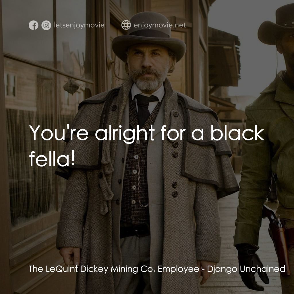 黑殺令電影對白：The LeQuint Dickey Mining Co. Employee: You're alright for a black fella!
