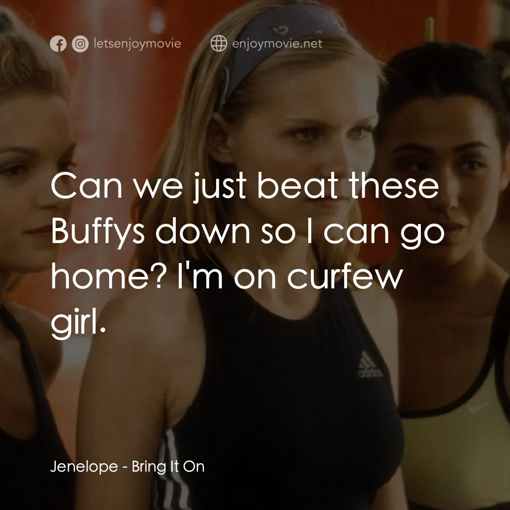 魅力四射電影對白：Jenelope: Can we just beat these Buffys down so I can go home? I'm on curfew girl
