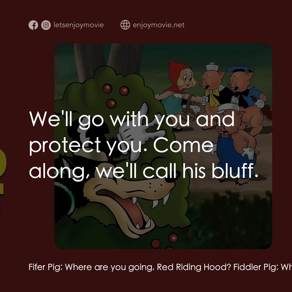 大壞狼電影對白：Fifer Pig:  Where are you going, Red Riding Hood? Fiddler Pig:  What's in the bas