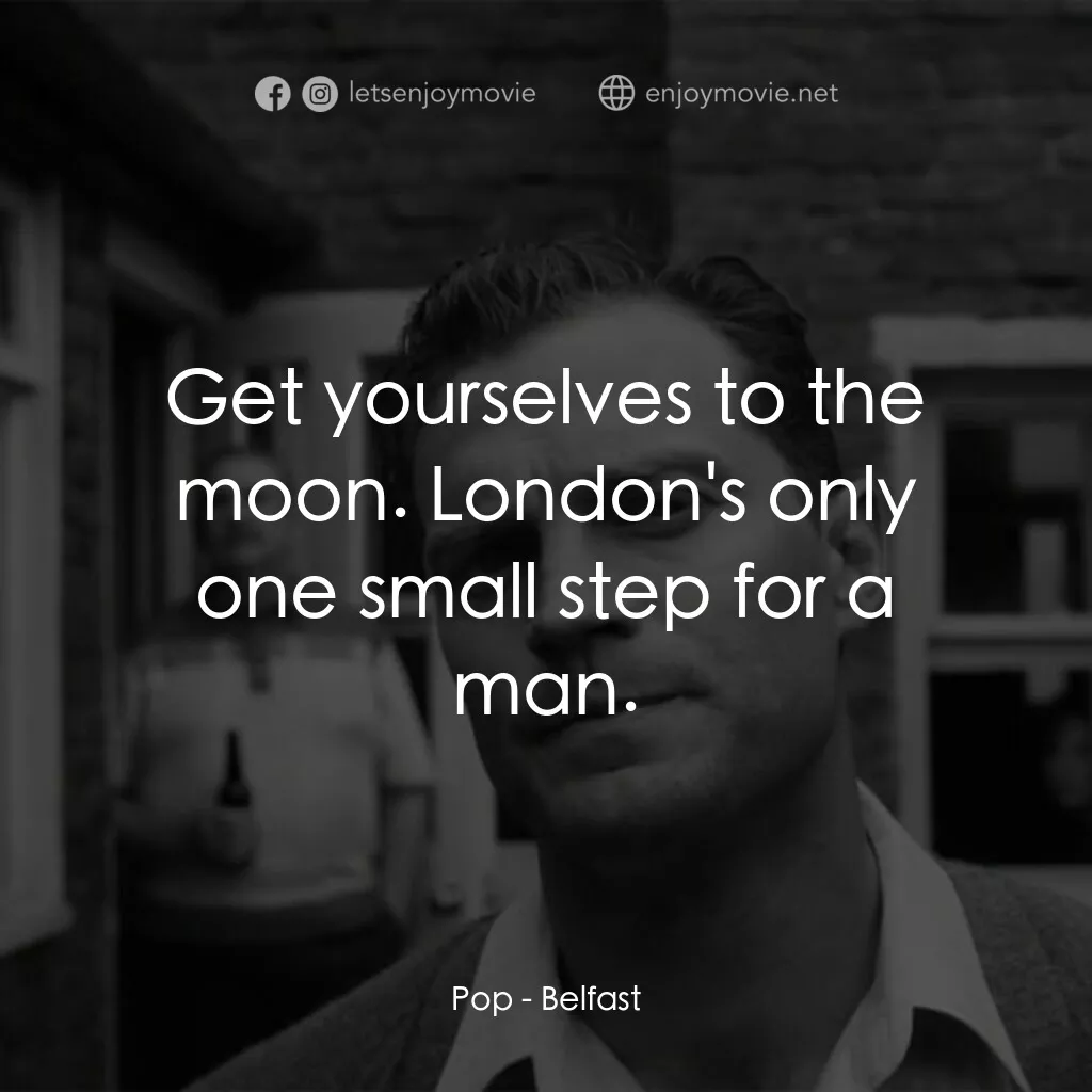 貝爾法斯特電影對白：Pop:  Get yourselves to the moon. London's only one small step for a man.