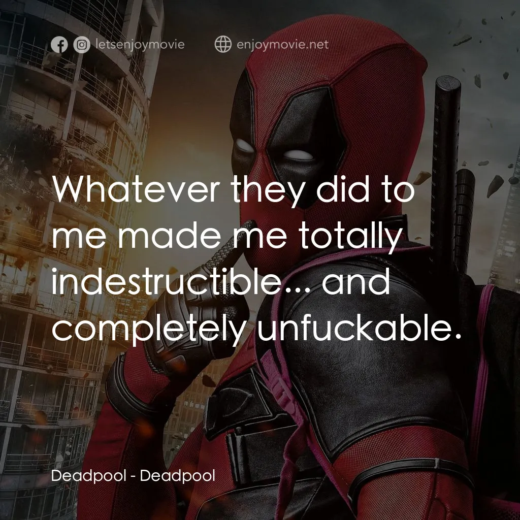 死侍：不死現身電影對白：Deadpool: Whatever they did to me made me totally indestructible... and completel