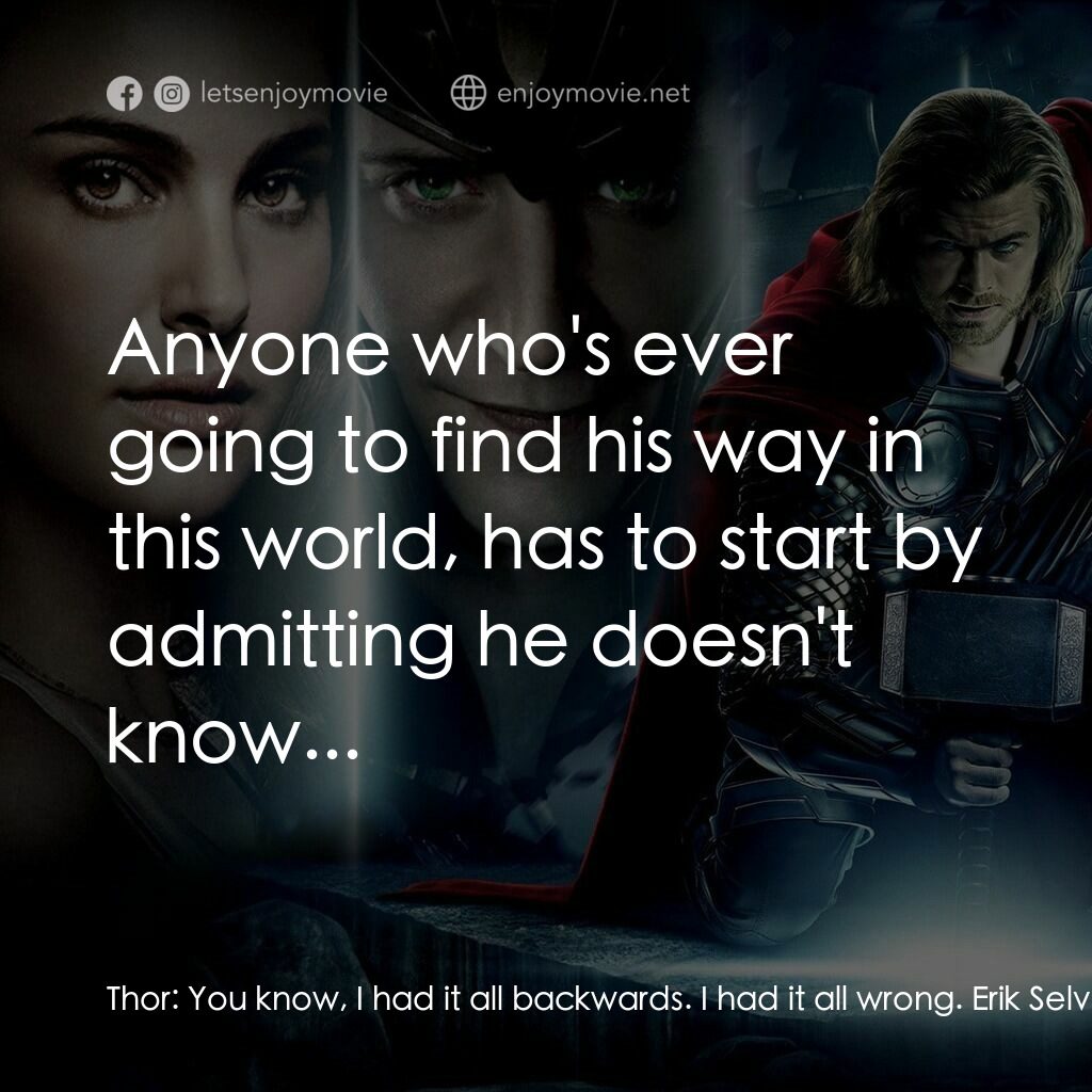 雷神奇俠電影對白：Thor:  You know, I had it all backwards. I had it all wrong. Erik Selvig:  It's n