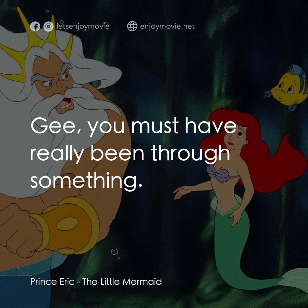 小魚仙電影對白：Prince Eric: Gee, you must have really been through something.