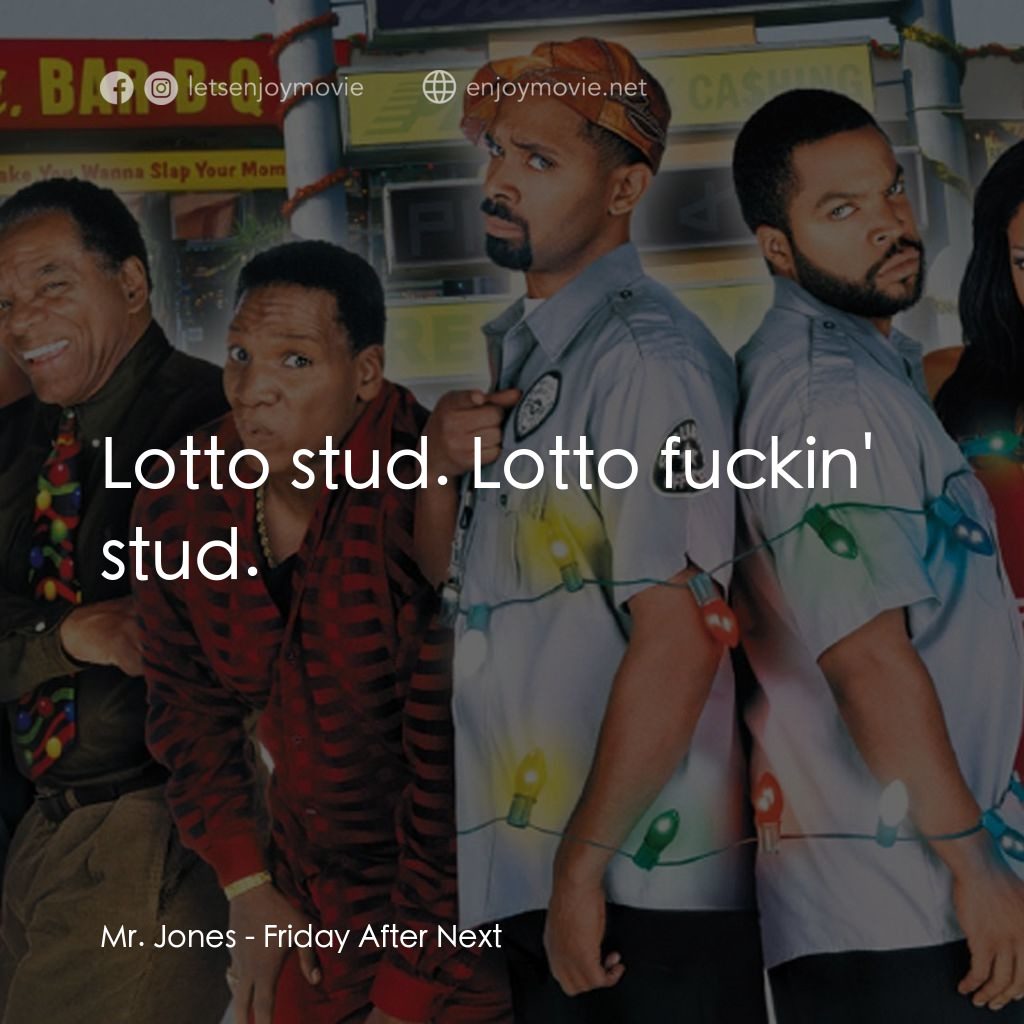 下一個星期五電影對白：Mr. Jones: Lotto stud. Lotto fuckin' stud.