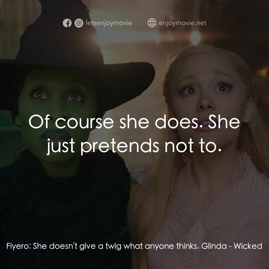 魔法壞女巫電影對白：Fiyero:  She doesn't give a twig what anyone thinks. Glinda:  Of course she does.
