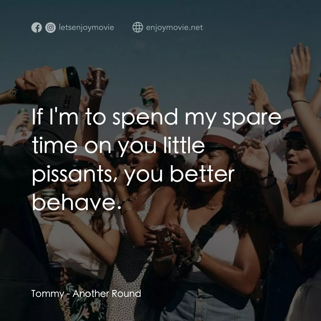 醉美的一課電影對白：Tommy: If I'm to spend my spare time on you little pissants, you better behave.