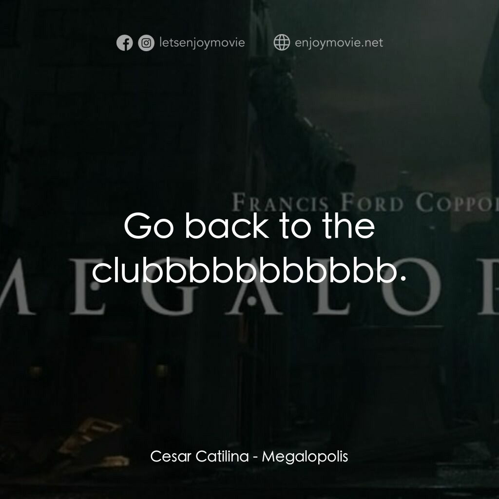大都會電影對白：Cesar Catilina:  Go back to the clubbbbbbbbbbb.