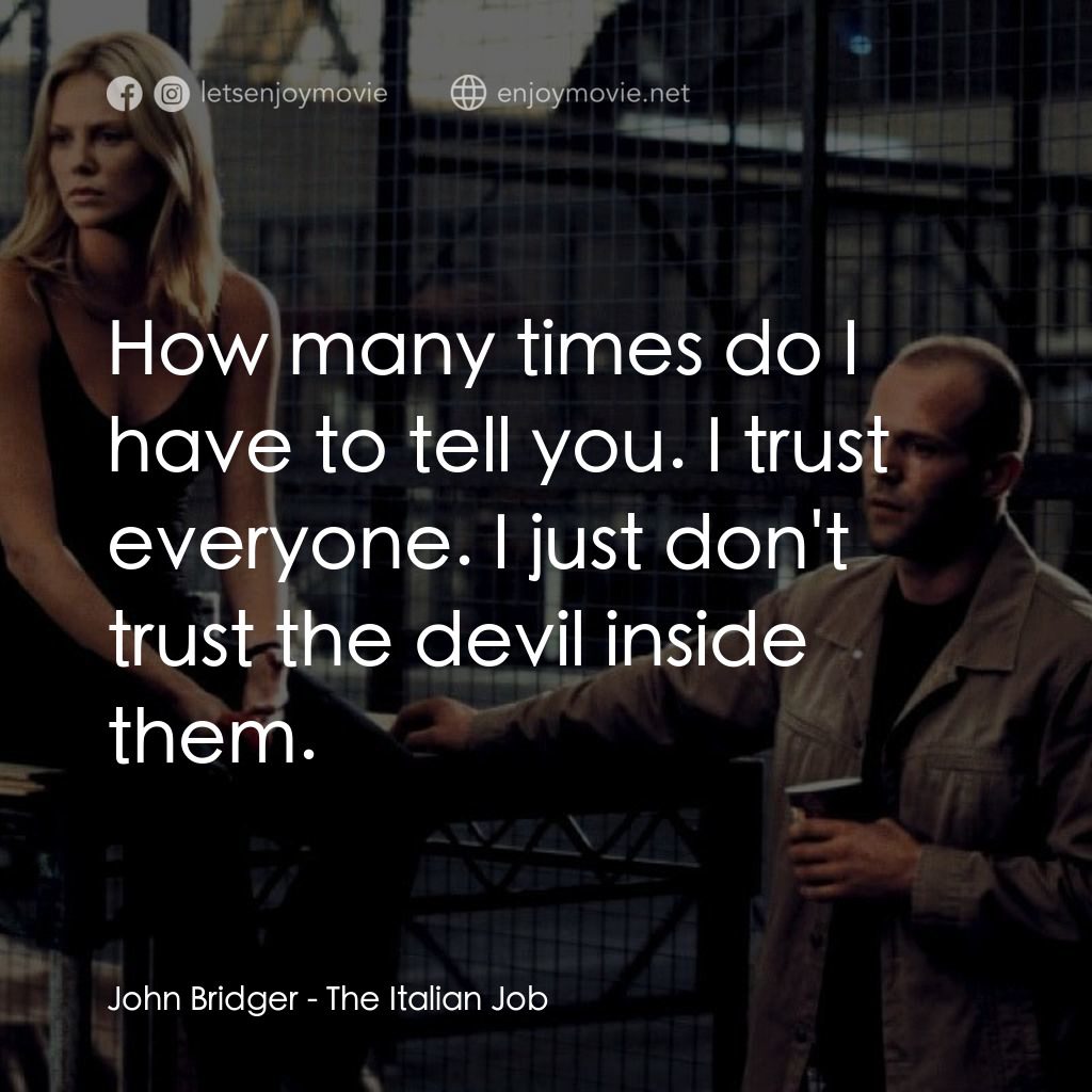 偷天換日電影對白：John Bridger: How many times do I have to tell you. I trust everyone. I just don'