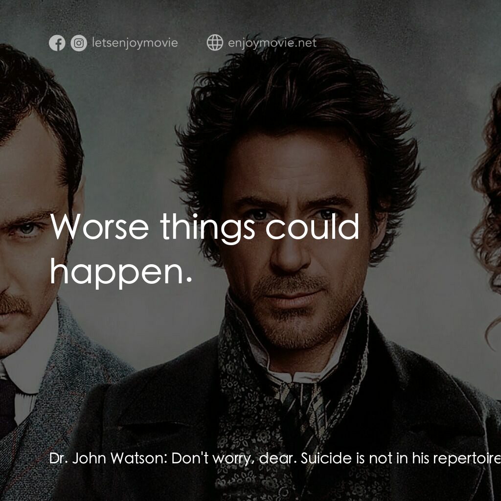 神探福爾摩斯電影對白：Dr. John Watson:  Don't worry, dear. Suicide is not in his repertoire. He's far t