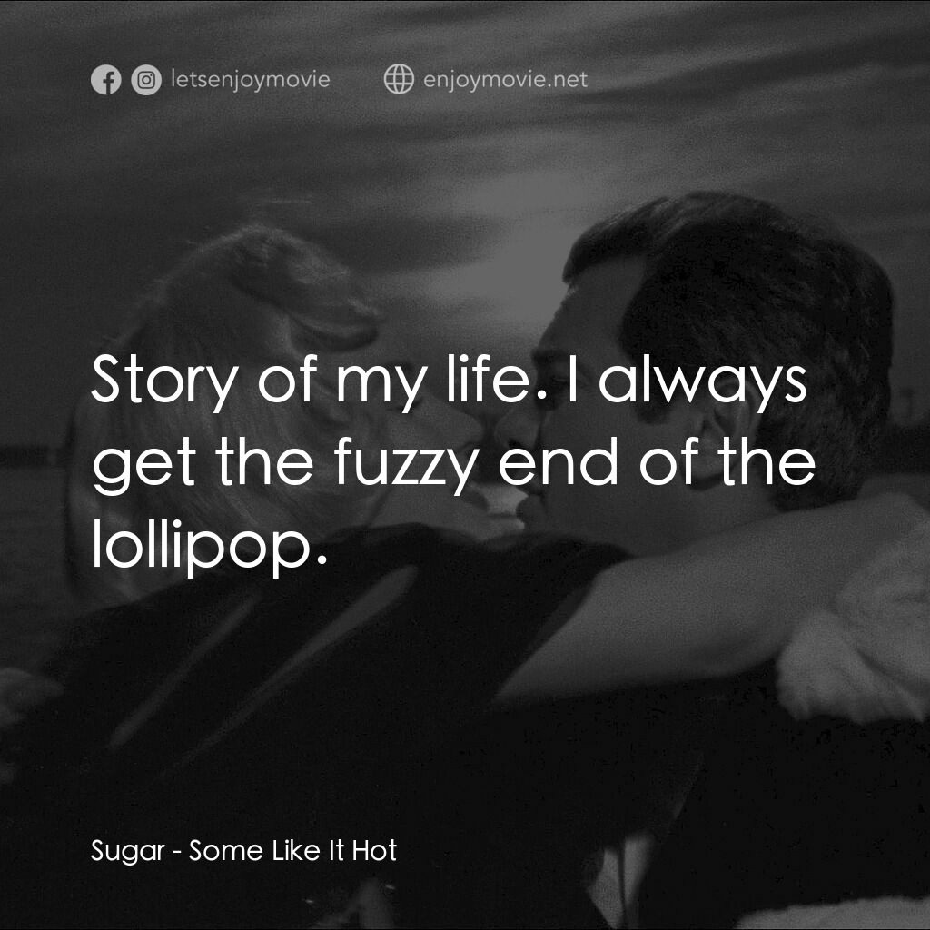 熱情如火電影對白：Sugar:  Story of my life. I always get the fuzzy end of the lollipop.