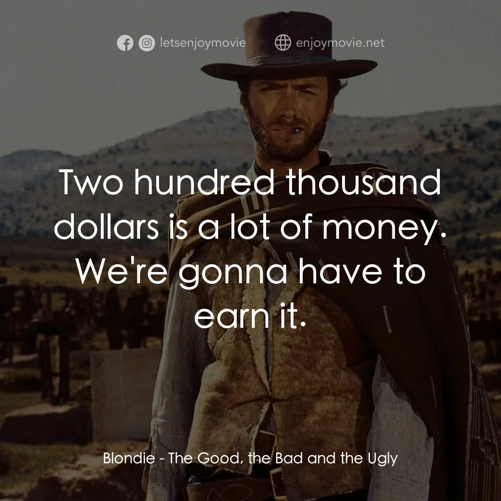 獨行俠決鬥地獄門電影對白：Blondie:  Two hundred thousand dollars is a lot of money. We're gonna have to ear