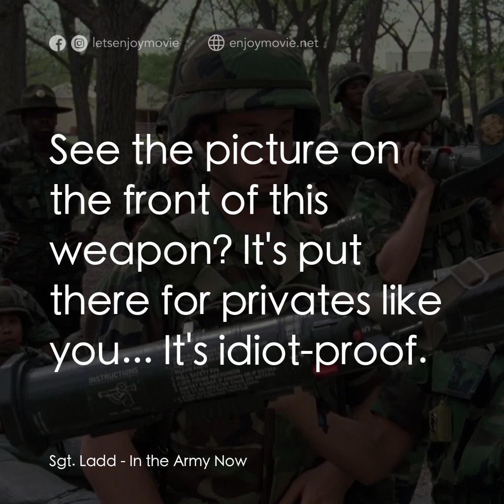 In the Army Now電影對白：Sgt. Ladd: See the picture on the front of this weapon? It's put there for privat
