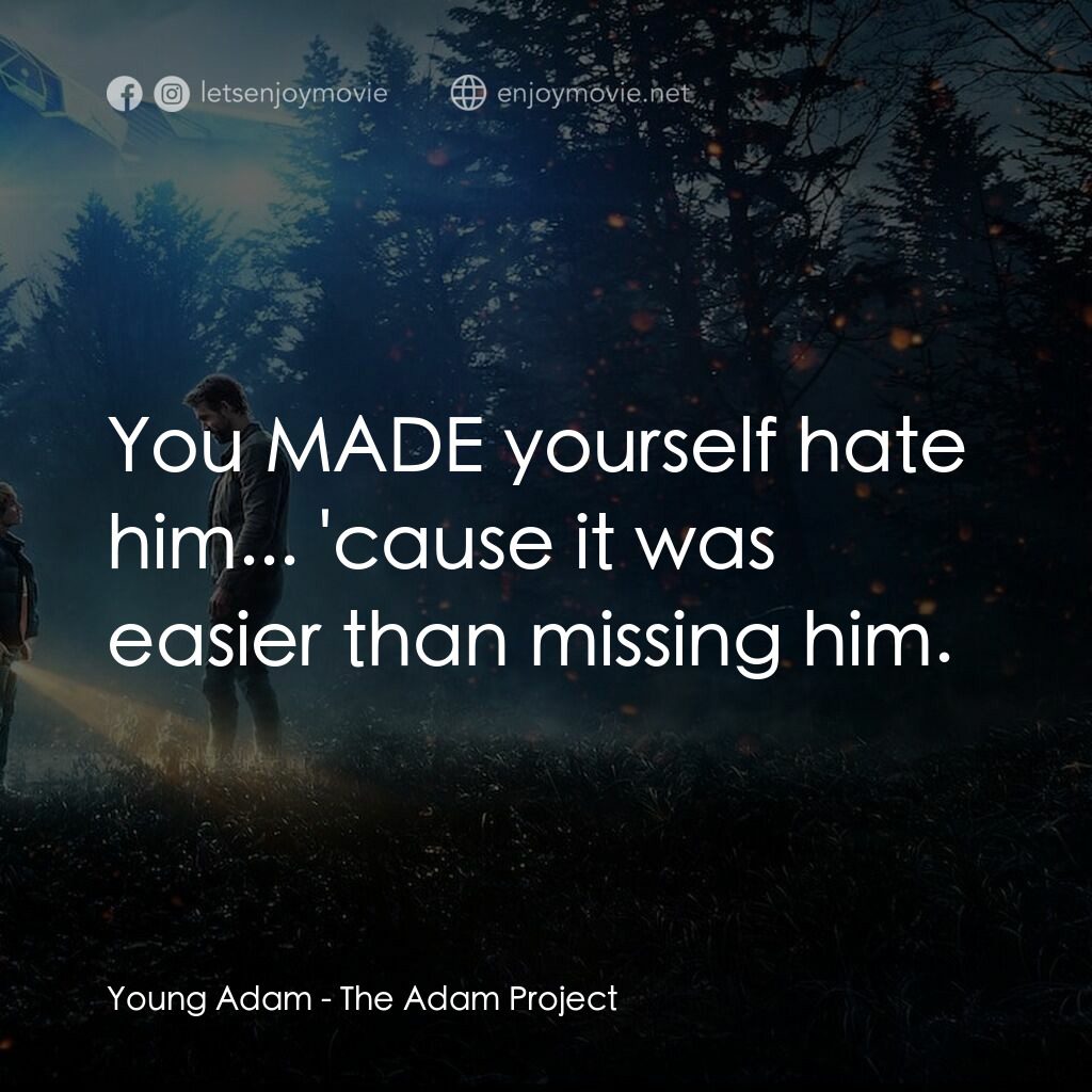 超時空亞當計畫電影對白：Young Adam:  You MADE yourself hate him... 'cause it was easier than missing him.