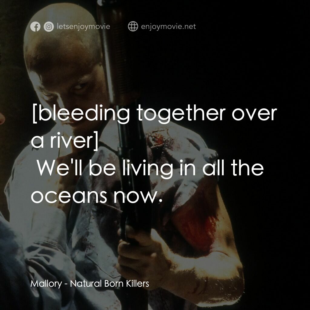 天生殺人狂電影對白：Mallory:  We'll be living in all the oceans now.